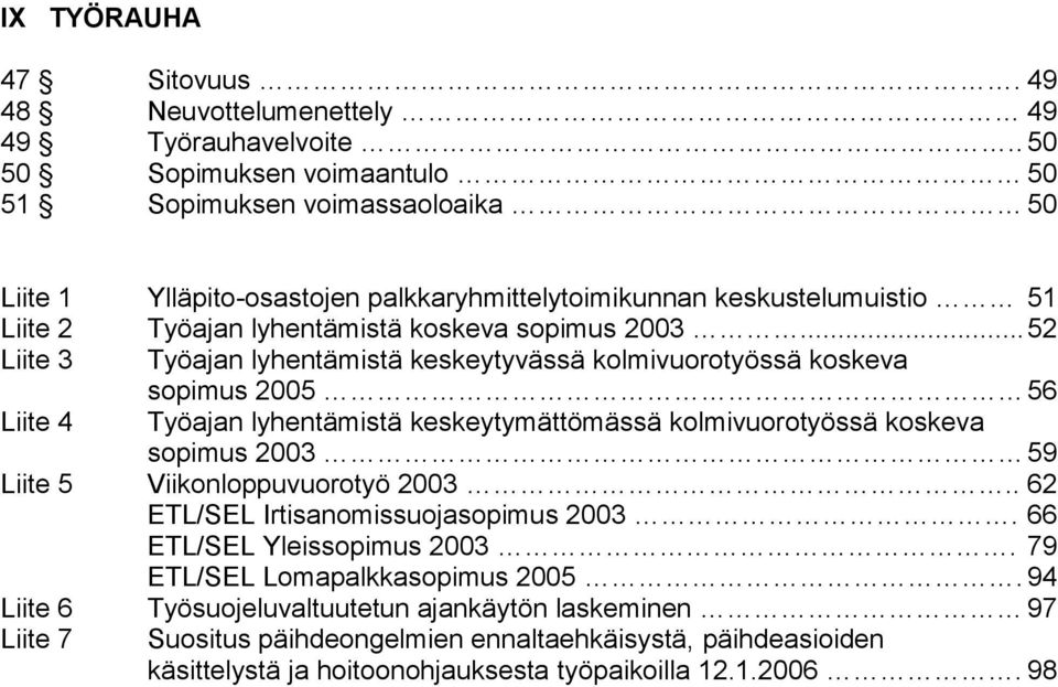 .. 52 Liite 3 Työajan lyhentämistä keskeytyvässä kolmivuorotyössä koskeva sopimus 2005 56 Liite 4 Työajan lyhentämistä keskeytymättömässä kolmivuorotyössä koskeva sopimus 2003 59 Liite 5