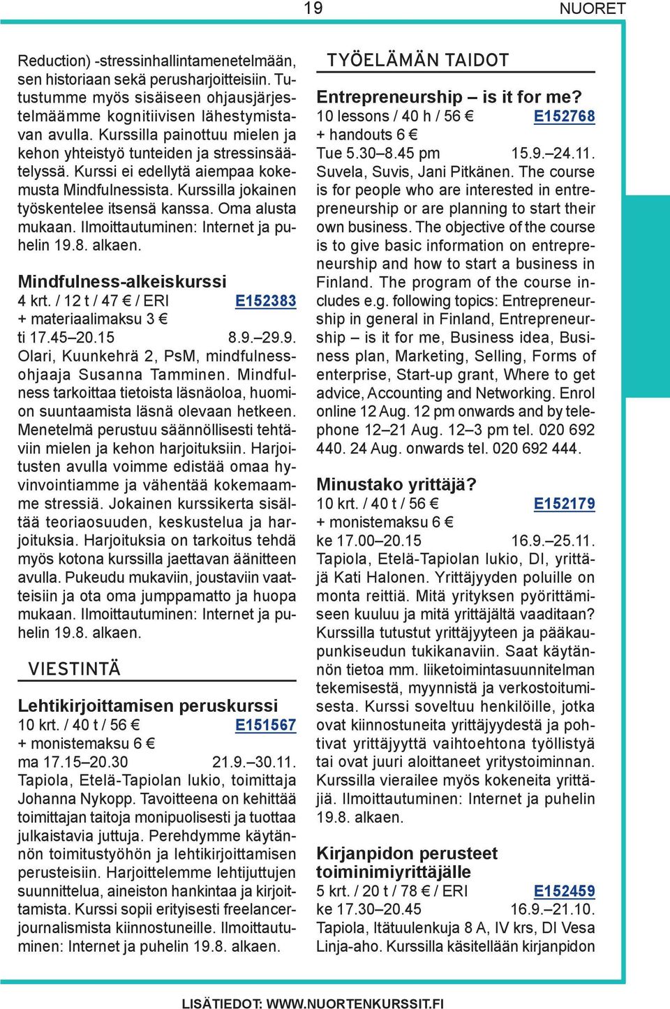 Ilmoittautuminen: Internet ja puhelin 19.8. alkaen. Mindfulness-alkeiskurssi 4 krt. / 12 t / 47 / ERI E152383 + materiaalimaksu 3 ti 17.45 20.15 8.9. 29.9. Olari, Kuunkehrä 2, PsM, mindfulnessohjaaja Susanna Tamminen.