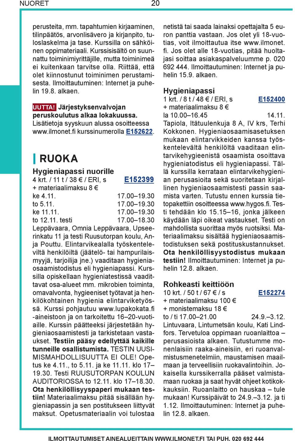 alkaen. UUTTA! Järjestyksenvalvojan peruskoulutus alkaa lokakuussa. Lisätietoja syyskuun alussa osoitteessa www.ilmonet.fi kurssinumerolla E152622. RUOKA Hygieniapassi nuorille 4 krt.