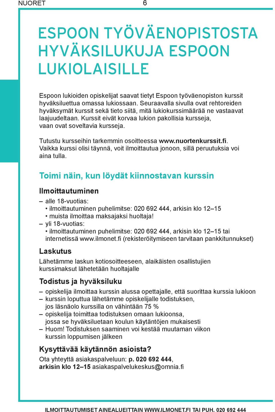 Kurssit eivät korvaa lukion pakollisia kursseja, vaan ovat soveltavia kursseja. Tutustu kursseihin tarkemmin osoitteessa www.nuortenkurssit.fi.