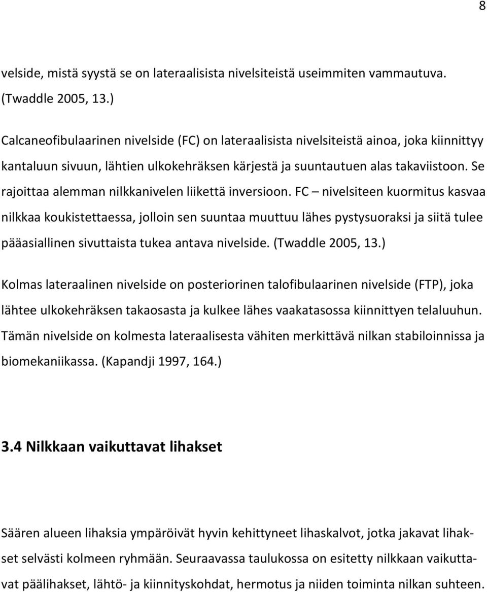 Se rajoittaa alemman nilkkanivelen liikettä inversioon.