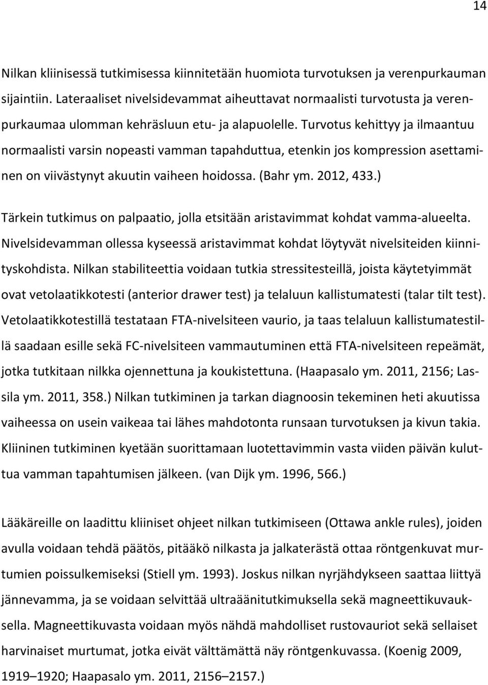 Turvotus kehittyy ja ilmaantuu normaalisti varsin nopeasti vamman tapahduttua, etenkin jos kompression asettaminen on viivästynyt akuutin vaiheen hoidossa. (Bahr ym. 2012, 433.