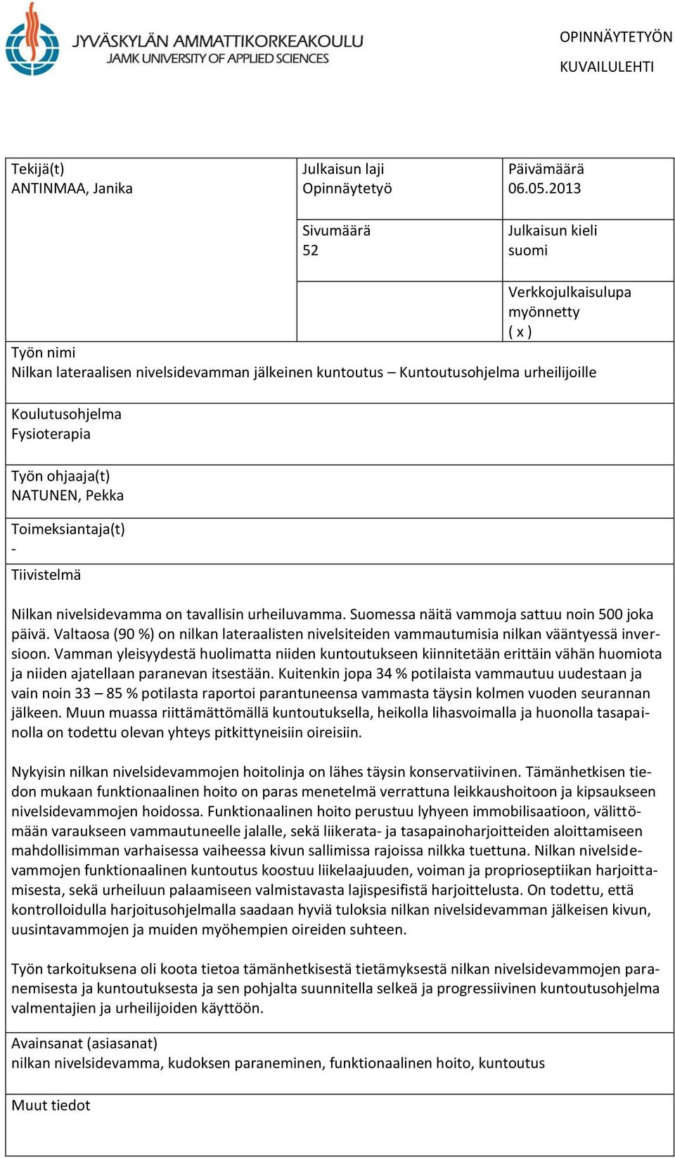 ohjaaja(t) NATUNEN, Pekka Toimeksiantaja(t) - Tiivistelmä Nilkan nivelsidevamma on tavallisin urheiluvamma. Suomessa näitä vammoja sattuu noin 500 joka päivä.