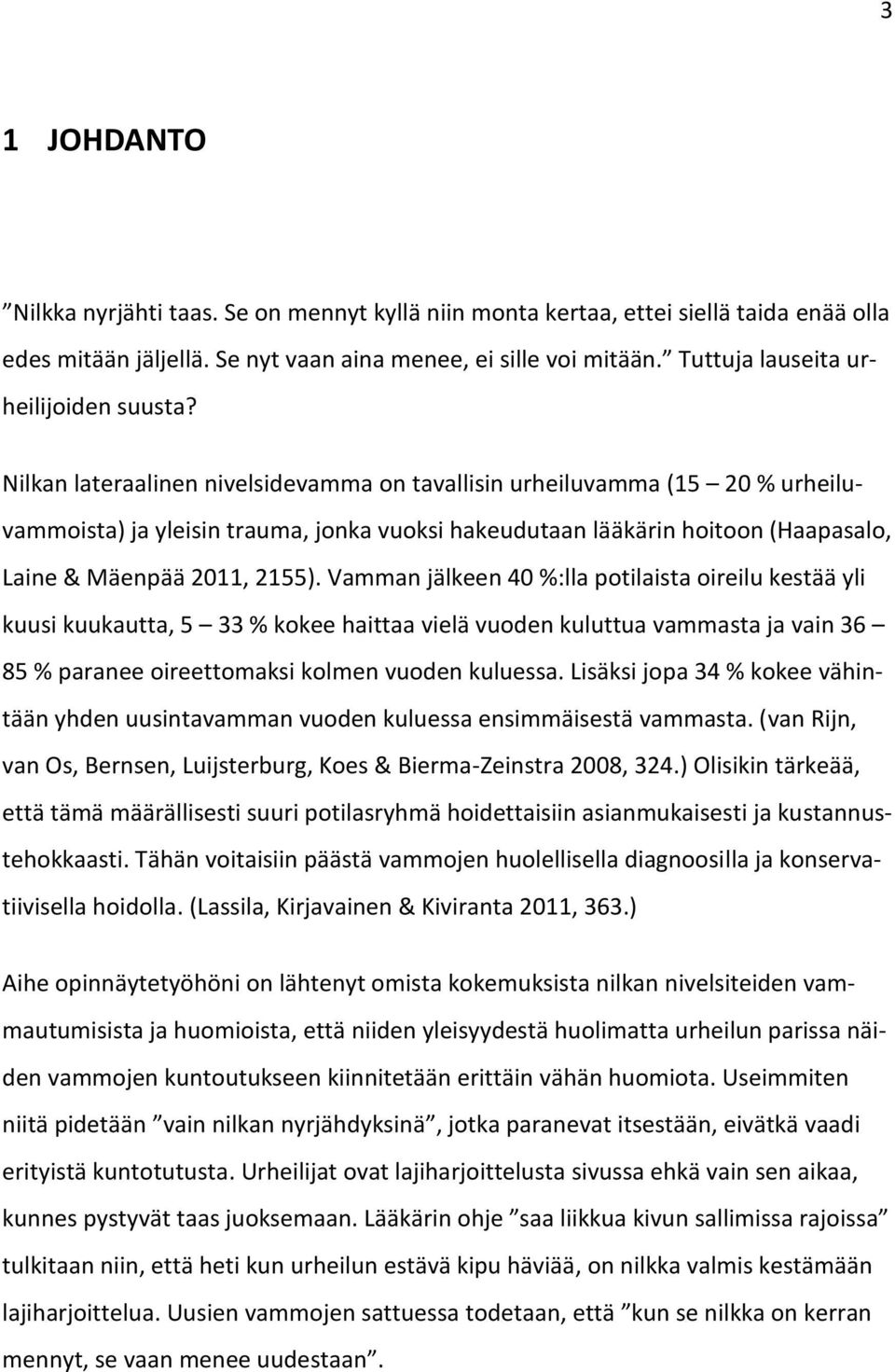 Nilkan lateraalinen nivelsidevamma on tavallisin urheiluvamma (15 20 % urheiluvammoista) ja yleisin trauma, jonka vuoksi hakeudutaan lääkärin hoitoon (Haapasalo, Laine & Mäenpää 2011, 2155).