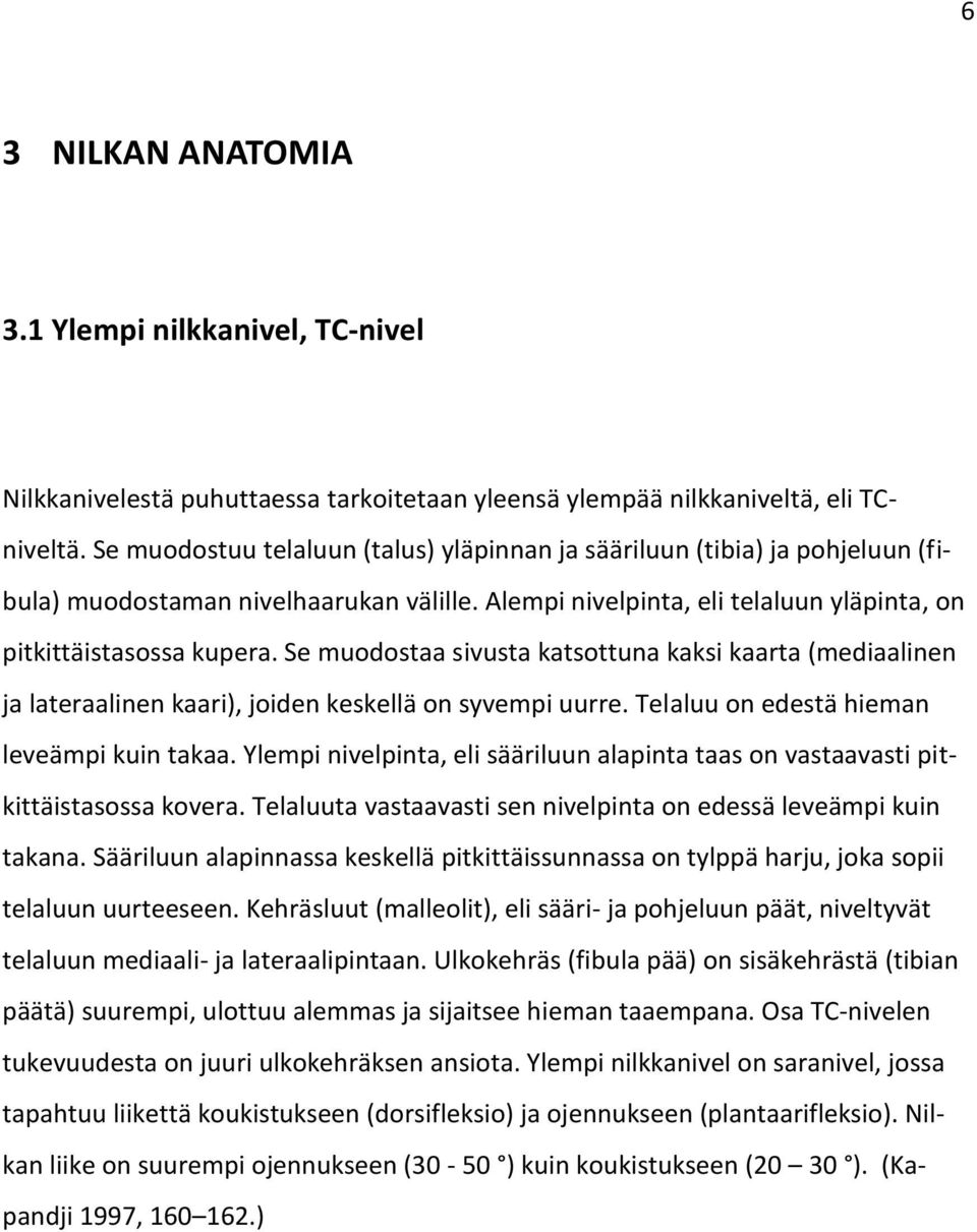 Se muodostaa sivusta katsottuna kaksi kaarta (mediaalinen ja lateraalinen kaari), joiden keskellä on syvempi uurre. Telaluu on edestä hieman leveämpi kuin takaa.