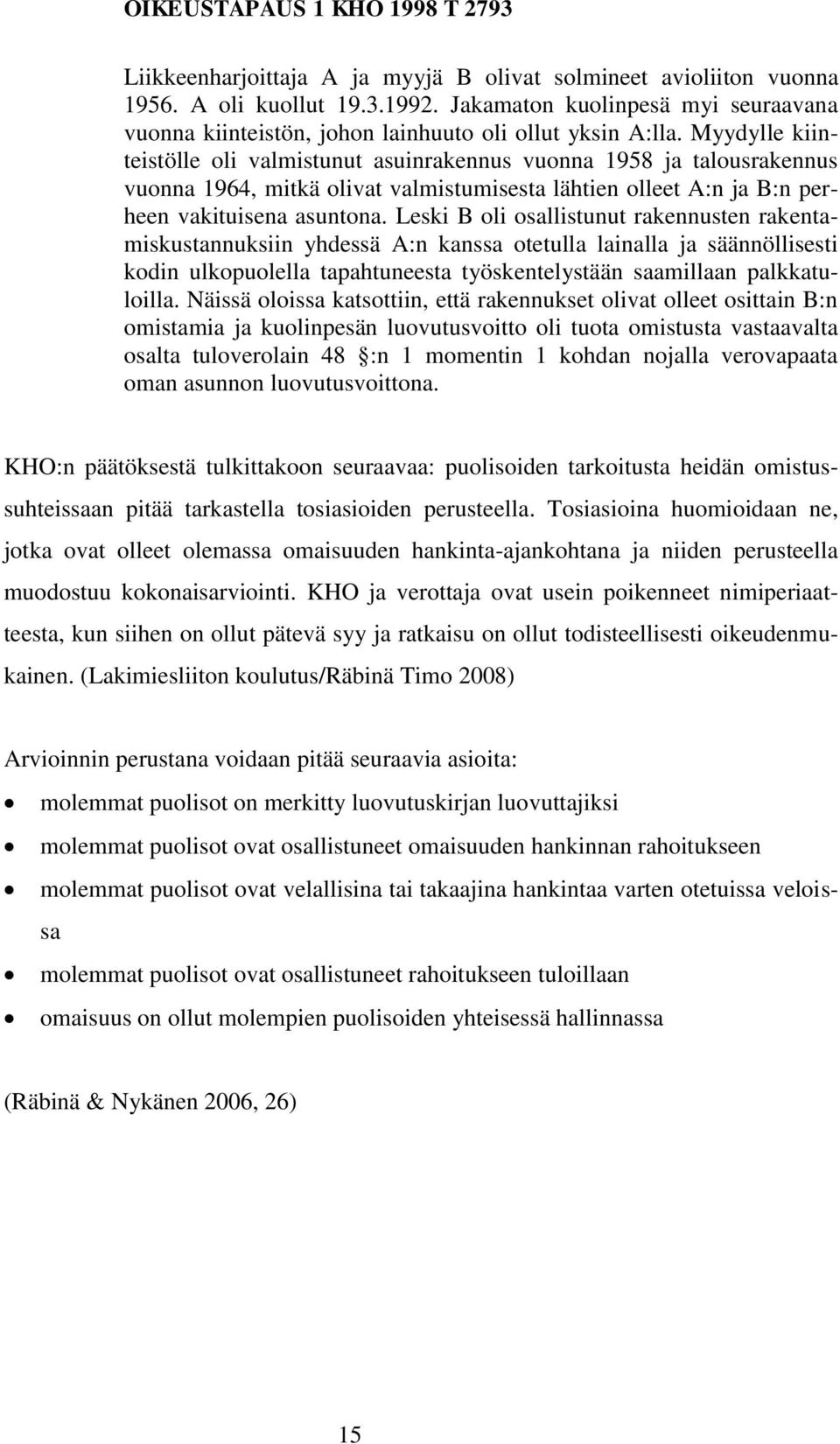 Myydylle kiinteistölle oli valmistunut asuinrakennus vuonna 1958 ja talousrakennus vuonna 1964, mitkä olivat valmistumisesta lähtien olleet A:n ja B:n perheen vakituisena asuntona.