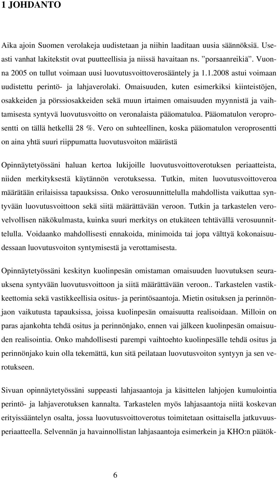 Omaisuuden, kuten esimerkiksi kiinteistöjen, osakkeiden ja pörssiosakkeiden sekä muun irtaimen omaisuuden myynnistä ja vaihtamisesta syntyvä luovutusvoitto on veronalaista pääomatuloa.