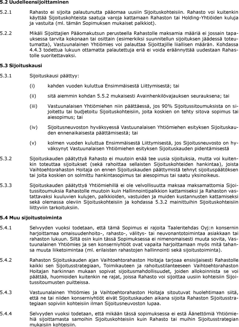 2 Mikäli Sijoittajien Pääomakutsun perusteella Rahastolle maksamia määriä ei jossain tapauksessa tarvita kokonaan tai osittain (esimerkiksi suunnitellun sijoituksen jäädessä toteutumatta),