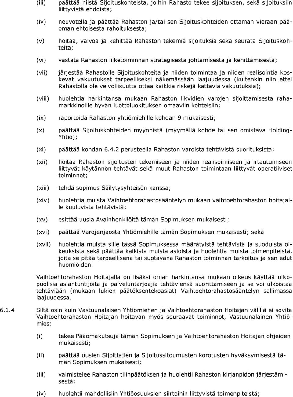 vastata Rahaston liiketoiminnan strategisesta johtamisesta ja kehittämisestä; järjestää Rahastolle Sijoituskohteita ja niiden toimintaa ja niiden realisointia koskevat vakuutukset tarpeelliseksi