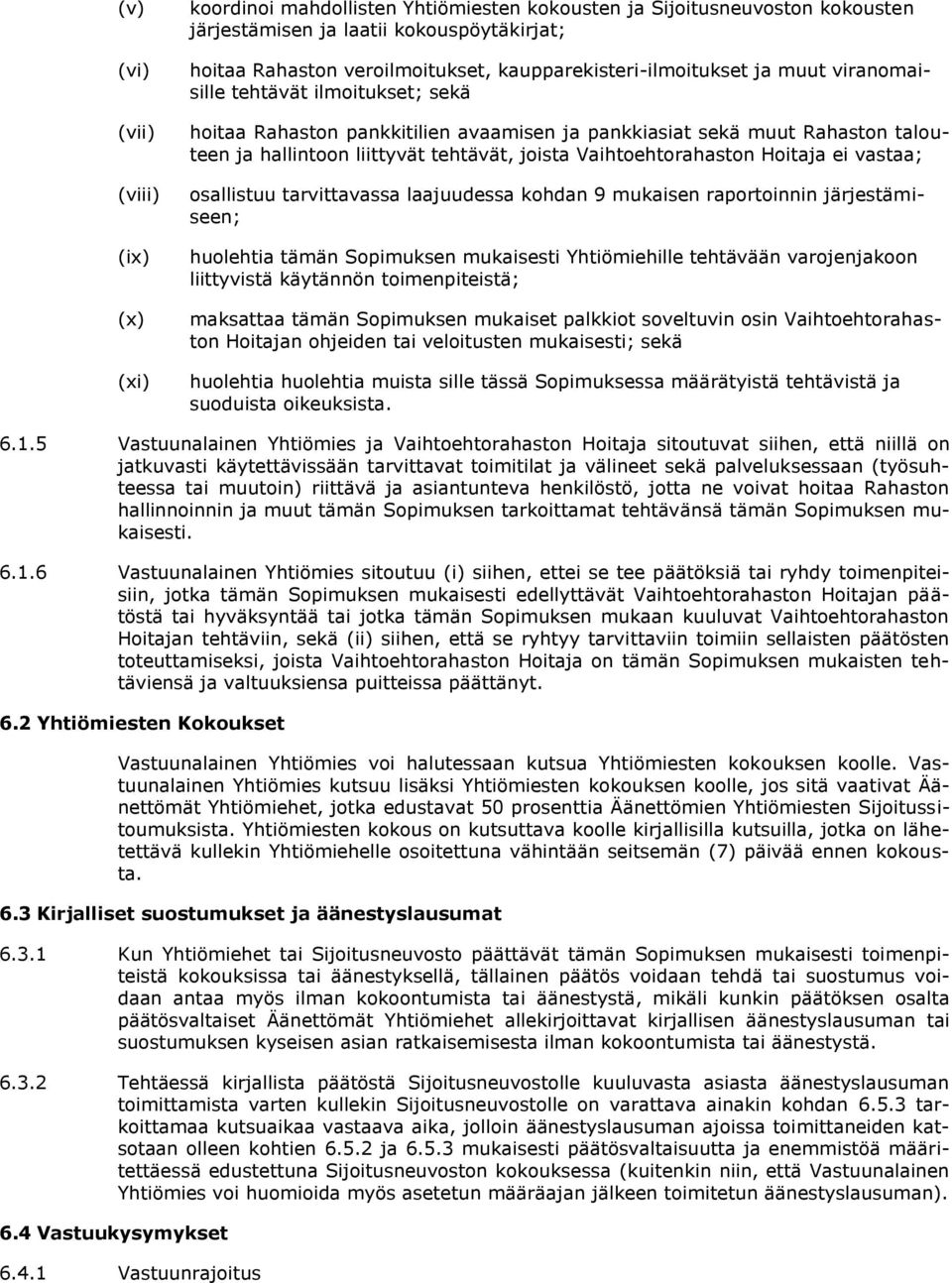 joista Vaihtoehtorahaston Hoitaja ei vastaa; osallistuu tarvittavassa laajuudessa kohdan 9 mukaisen raportoinnin järjestämiseen; huolehtia tämän Sopimuksen mukaisesti Yhtiömiehille tehtävään