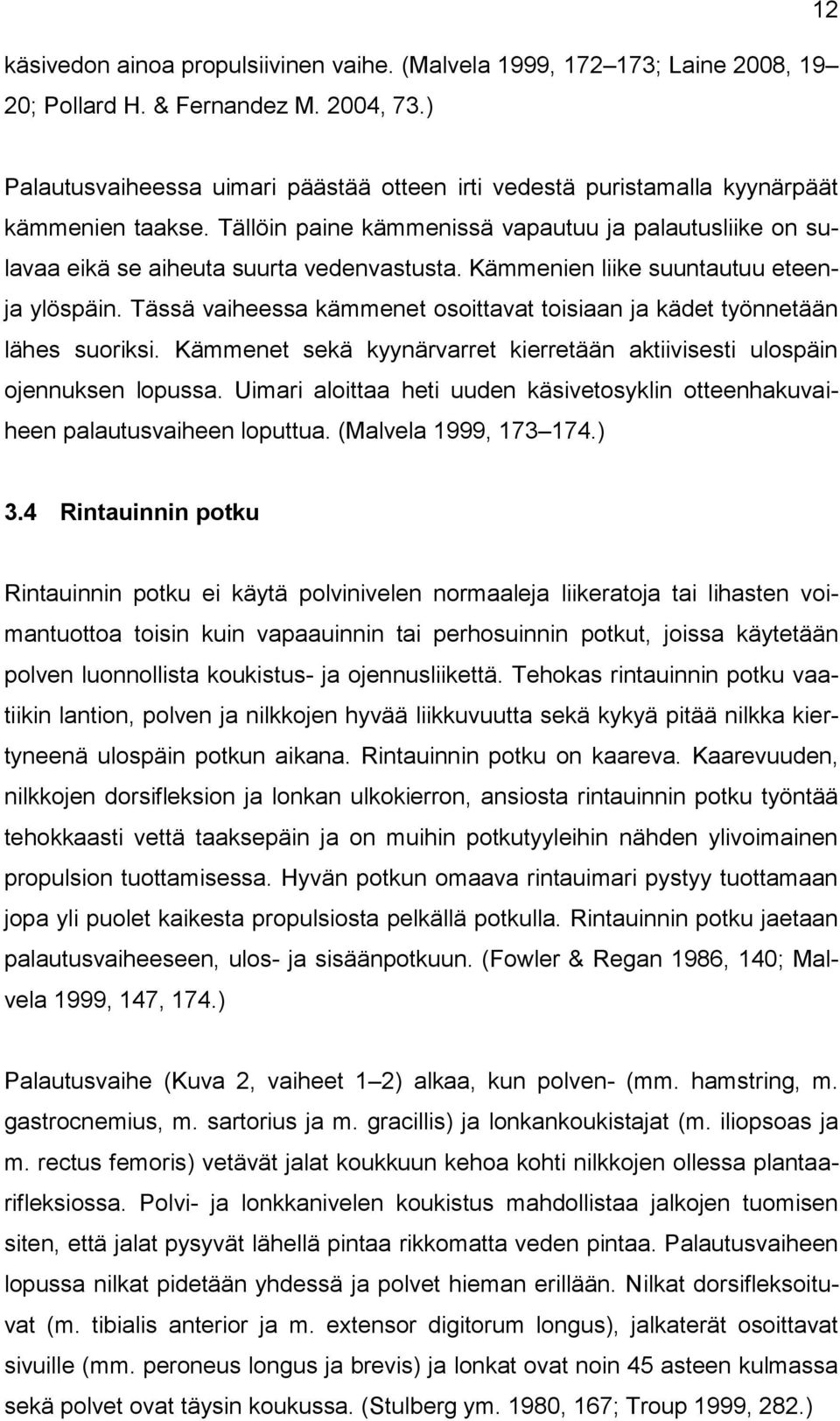 Kämmenien liike suuntautuu eteenja ylöspäin. Tässä vaiheessa kämmenet osoittavat toisiaan ja kädet työnnetään lähes suoriksi.