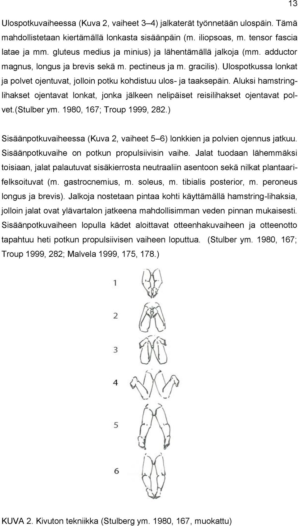 Ulospotkussa lonkat ja polvet ojentuvat, jolloin potku kohdistuu ulos- ja taaksepäin. Aluksi hamstringlihakset ojentavat lonkat, jonka jälkeen nelipäiset reisilihakset ojentavat polvet.(stulber ym.