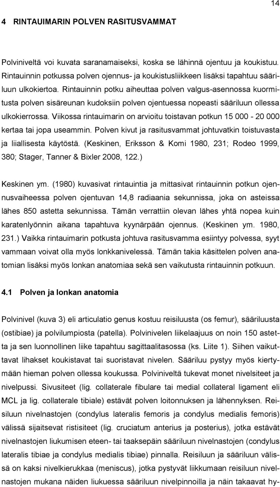 Rintauinnin potku aiheuttaa polven valgus-asennossa kuormitusta polven sisäreunan kudoksiin polven ojentuessa nopeasti sääriluun ollessa ulkokierrossa.