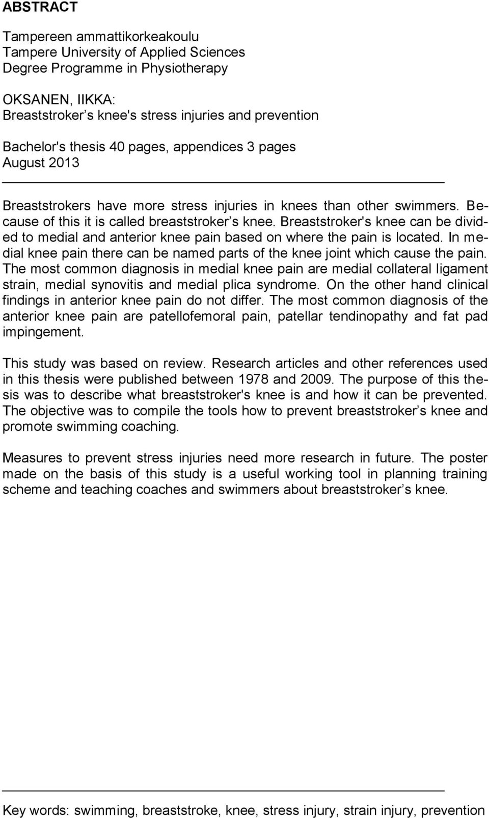 Breaststroker's knee can be divided to medial and anterior knee pain based on where the pain is located. In medial knee pain there can be named parts of the knee joint which cause the pain.