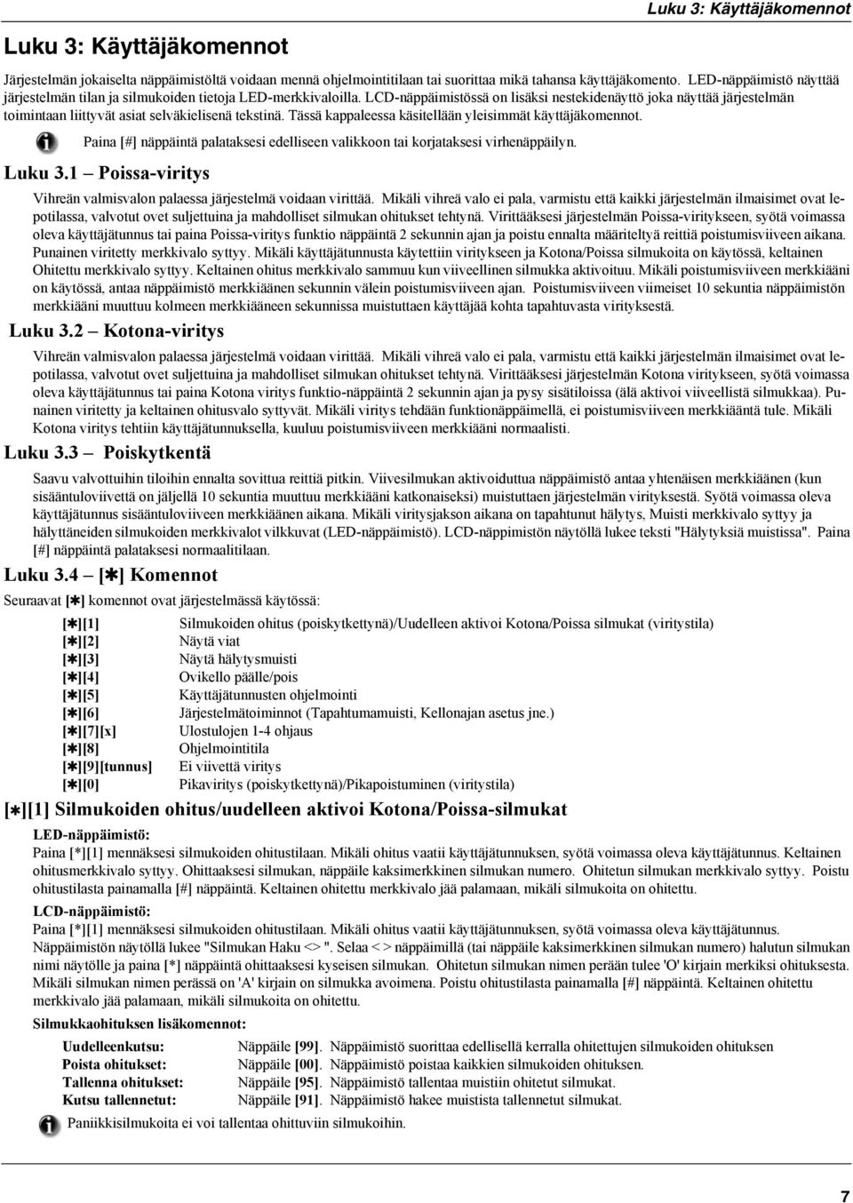 LCD-näppäimistössä on lisäksi nestekidenäyttö joka näyttää järjestelmän toimintaan liittyvät asiat selväkielisenä tekstinä. Tässä kappaleessa käsitellään yleisimmät käyttäjäkomennot.