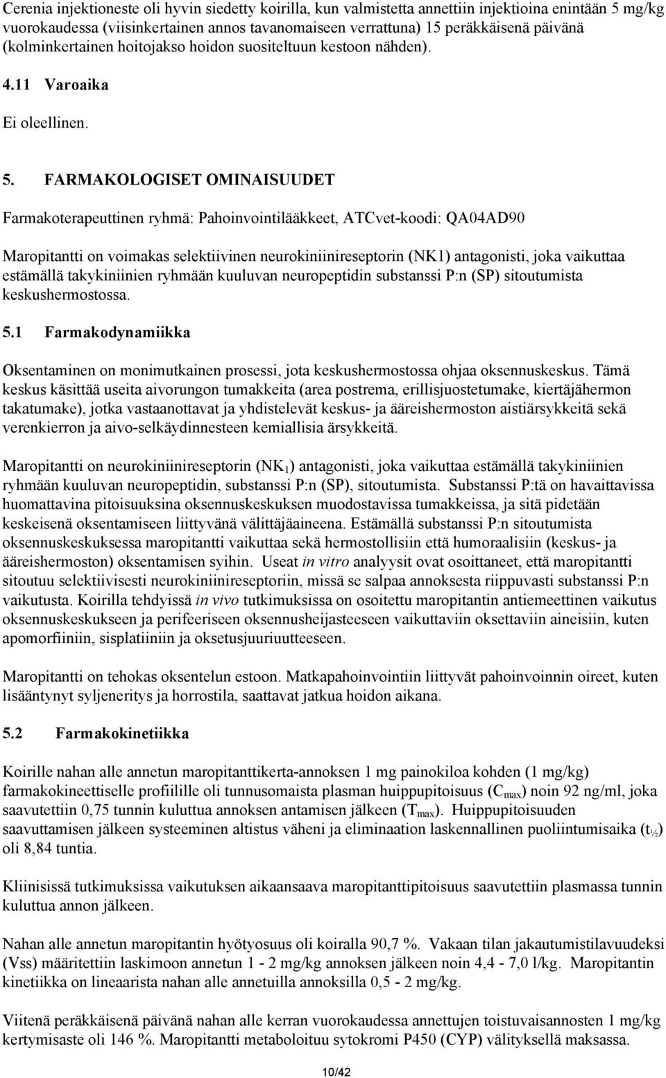 FARMAKOLOGISET OMINAISUUDET Farmakoterapeuttinen ryhmä: Pahoinvointilääkkeet, ATCvet-koodi: QA04AD90 Maropitantti on voimakas selektiivinen neurokiniinireseptorin (NK1) antagonisti, joka vaikuttaa