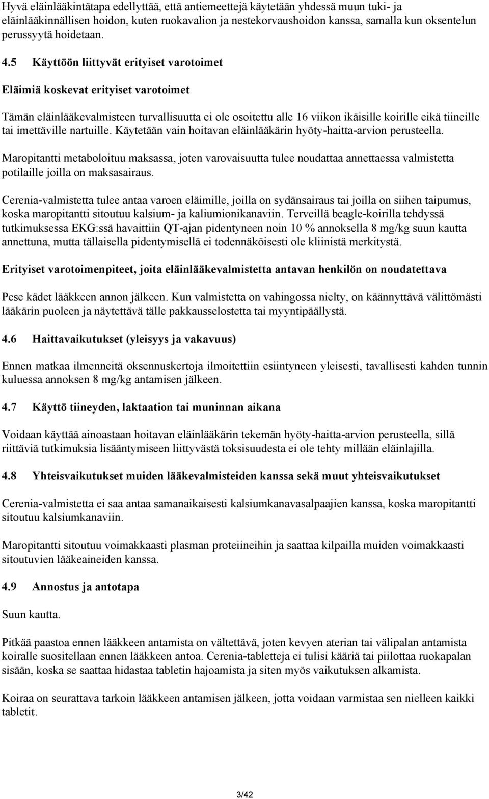 5 Käyttöön liittyvät erityiset varotoimet Eläimiä koskevat erityiset varotoimet Tämän eläinlääkevalmisteen turvallisuutta ei ole osoitettu alle 16 viikon ikäisille koirille eikä tiineille tai