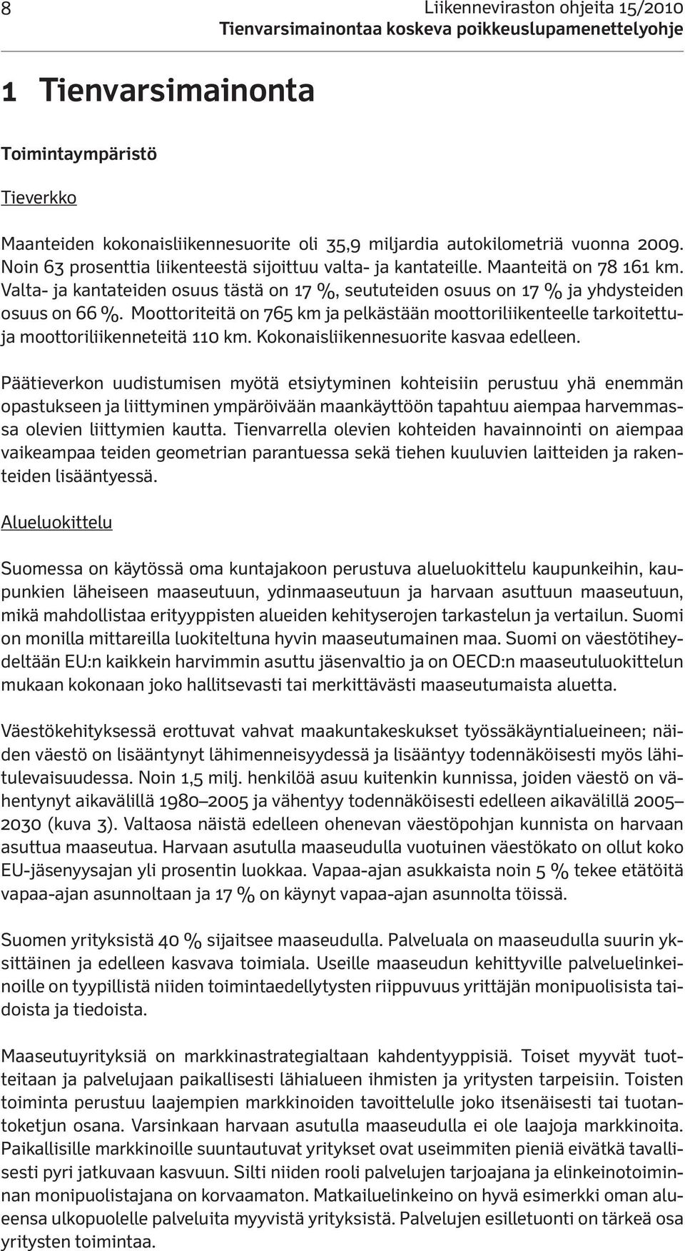 Moottoriteitä on 765 km ja pelkästään moottoriliikenteelle tarkoitettuja moottoriliikenneteitä 110 km. Kokonaisliikennesuorite kasvaa edelleen.