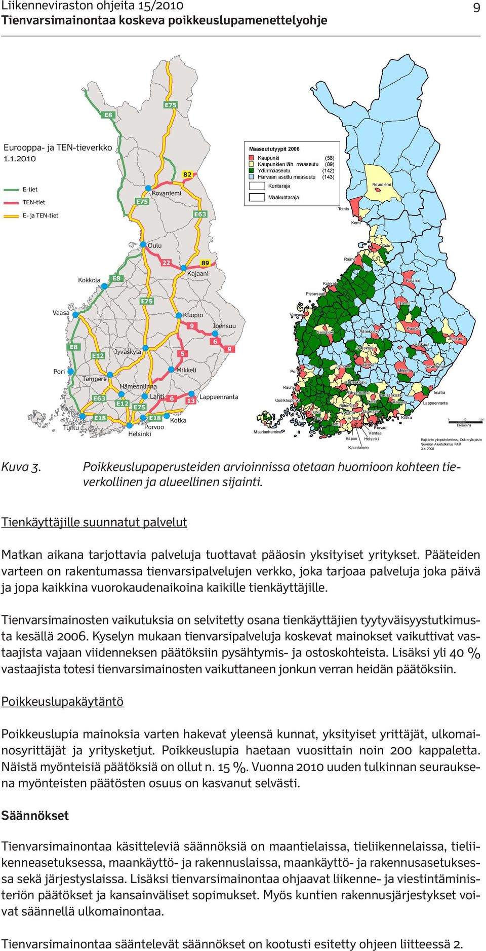 E- ja TEN-tiet Arkea tukevien palvelujen saatavuutta edistetään hyödyntäen yhteistyötä, Eurooppa- kokonaisvaltaista ja TEN-tieverkko suunnittelua ja uutta teknologiaa. 1.