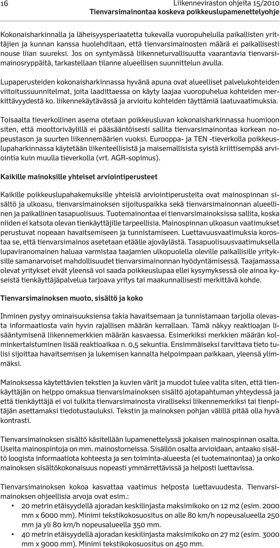 Lupaperusteiden kokonaisharkinnassa hyvänä apuna ovat alueelliset palvelukohteiden viitoitussuunnitelmat, joita laadittaessa on käyty laajaa vuoropuhelua kohteiden merkittävyydestä ko.