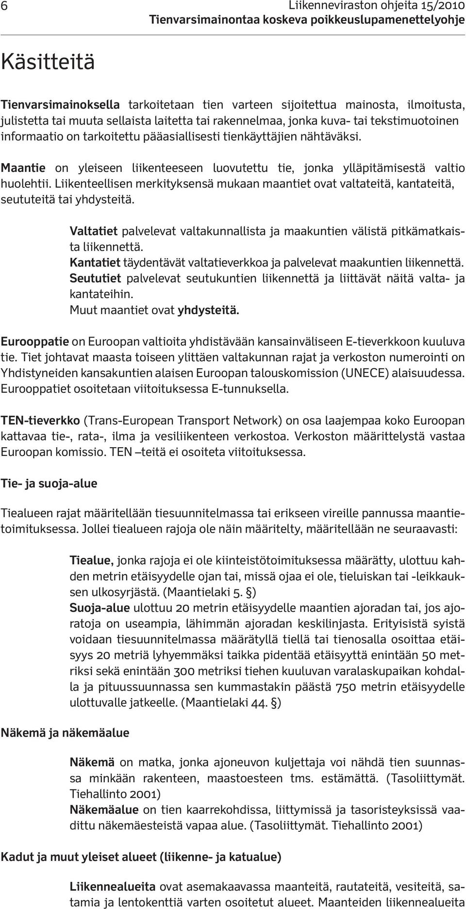 Liikenteellisen merkityksensä mukaan maantiet ovat valtateitä, kantateitä, seututeitä tai yhdysteitä. Valtatiet palvelevat valtakunnallista ja maakuntien välistä pitkämatkaista liikennettä.