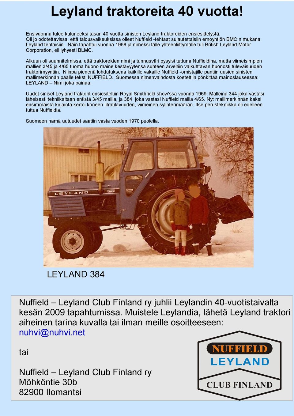 Näin tapahtui vuonna 1968 ja nimeksi tälle yhteenliittymälle tuli British Leyland Motor Corporation, eli lyhyesti BLMC.