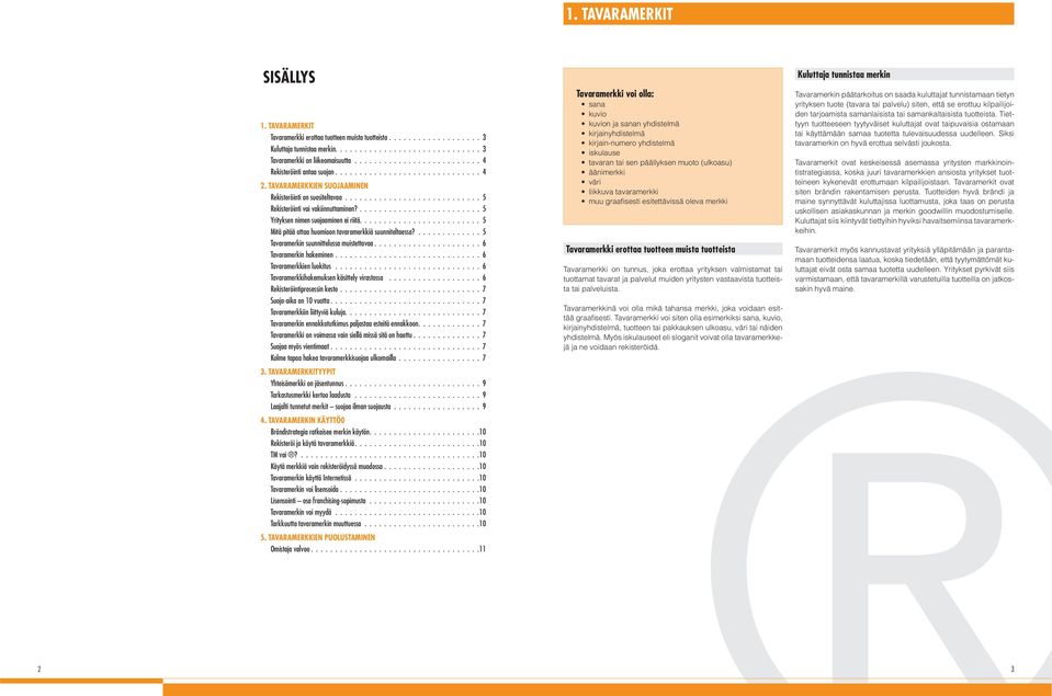 ......................... 5 Yrityksen nimen suojaaminen ei riitä......................... 5 Mitä pitää ottaa huomioon tavaramerkkiä suunniteltaessa?............. 5 Tavaramerkin suunnittelussa muistettavaa.