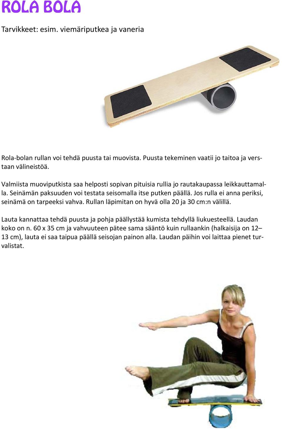 Jos rulla ei anna periksi, seinämä on tarpeeksi vahva. Rullan läpimitan on hyvä olla 20 ja 30 cm:n välillä.