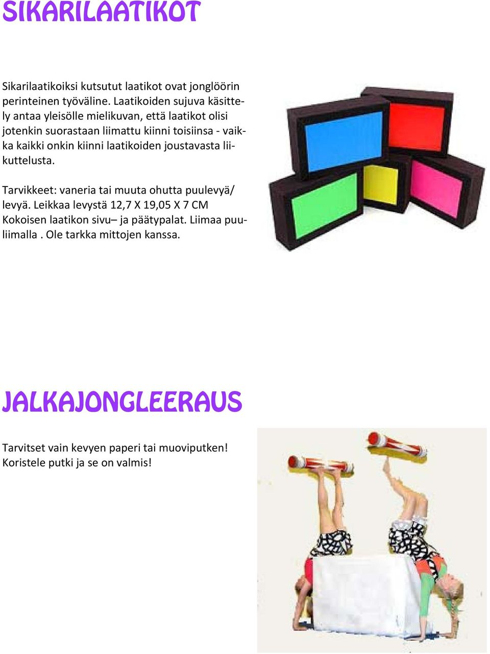 onkin kiinni laatikoiden joustavasta liikuttelusta. Tarvikkeet: vaneria tai muuta ohutta puulevyä/ levyä.