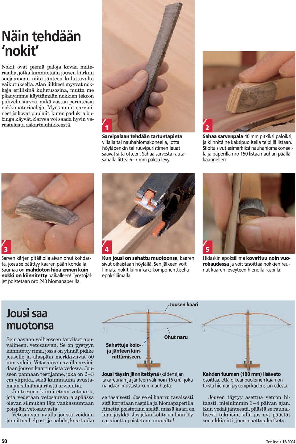 Myös muut sarviaineet ja kovat puulajit, kuten paduk ja bubinga käyvät. Sarvea voi saada hyvin varustelusta askarteluliikkeestä.