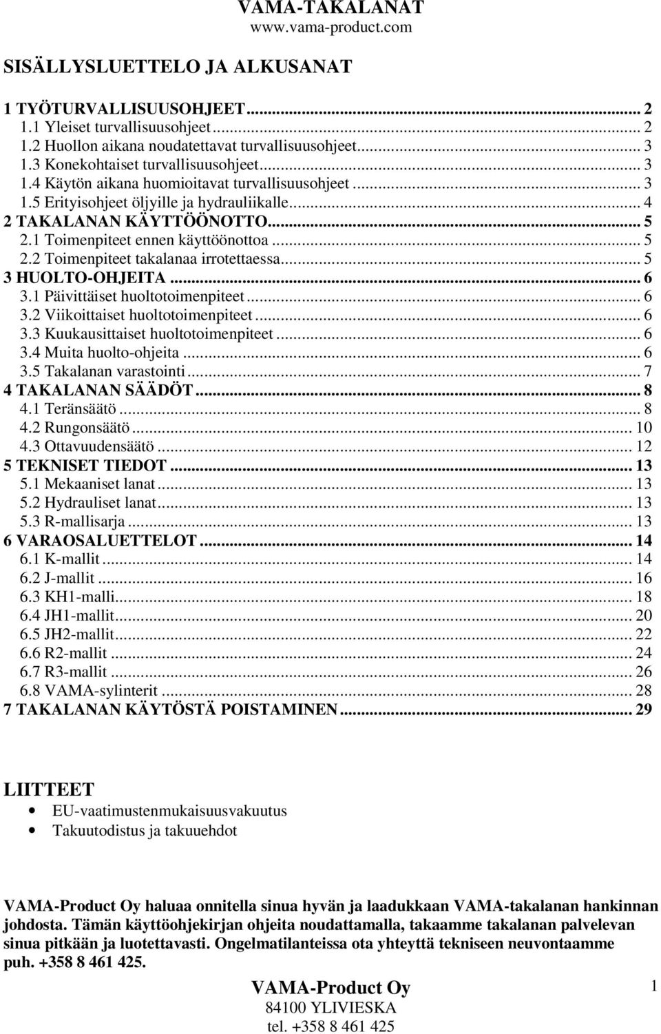 1 Toimenpiteet ennen käyttöönottoa... 5 2.2 Toimenpiteet takalanaa irrotettaessa... 5 3 HUOLTO-OHJEITA... 6 3.1 Päivittäiset huoltotoimenpiteet... 6 3.2 Viikoittaiset huoltotoimenpiteet... 6 3.3 Kuukausittaiset huoltotoimenpiteet.