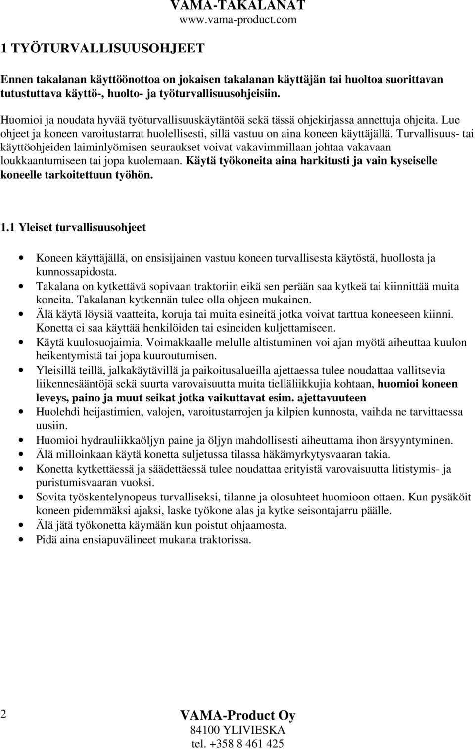 Turvallisuus- tai käyttöohjeiden laiminlyömisen seuraukset voivat vakavimmillaan johtaa vakavaan loukkaantumiseen tai jopa kuolemaan.