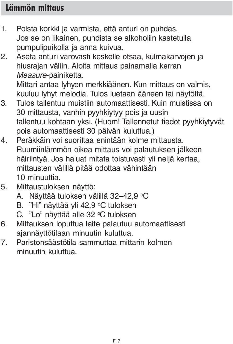 Kun mittaus on valmis, kuuluu lyhyt melodia. Tulos luetaan ääneen tai näytöltä. 3. Tulos tallentuu muistiin automaattisesti.