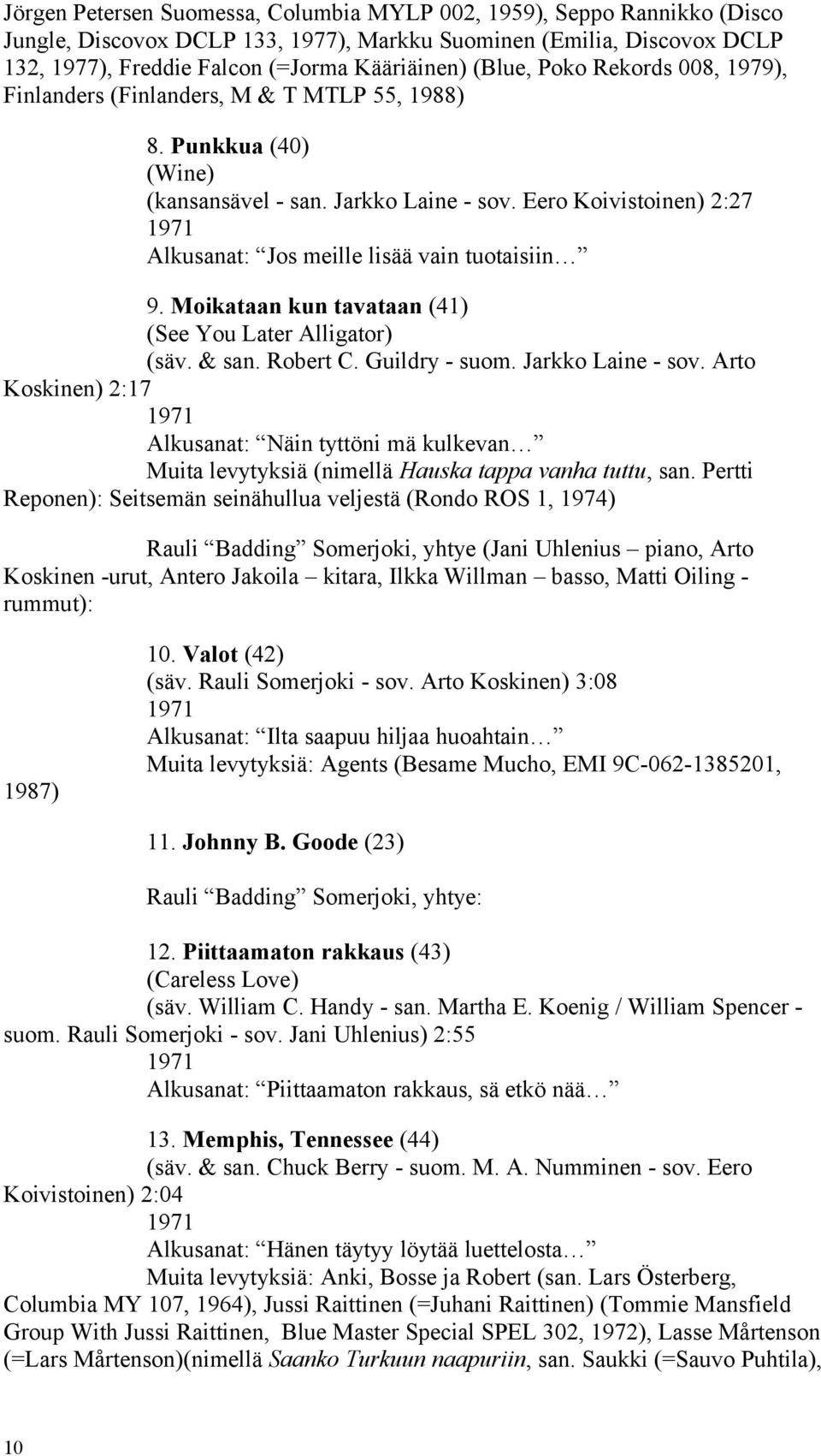 Eero Koivistoinen) 2:27 1971 Alkusanat: Jos meille lisää vain tuotaisiin 9. Moikataan kun tavataan (41) (See You Later Alligator) (säv. & san. Robert C. Guildry - suom. Jarkko Laine - sov.