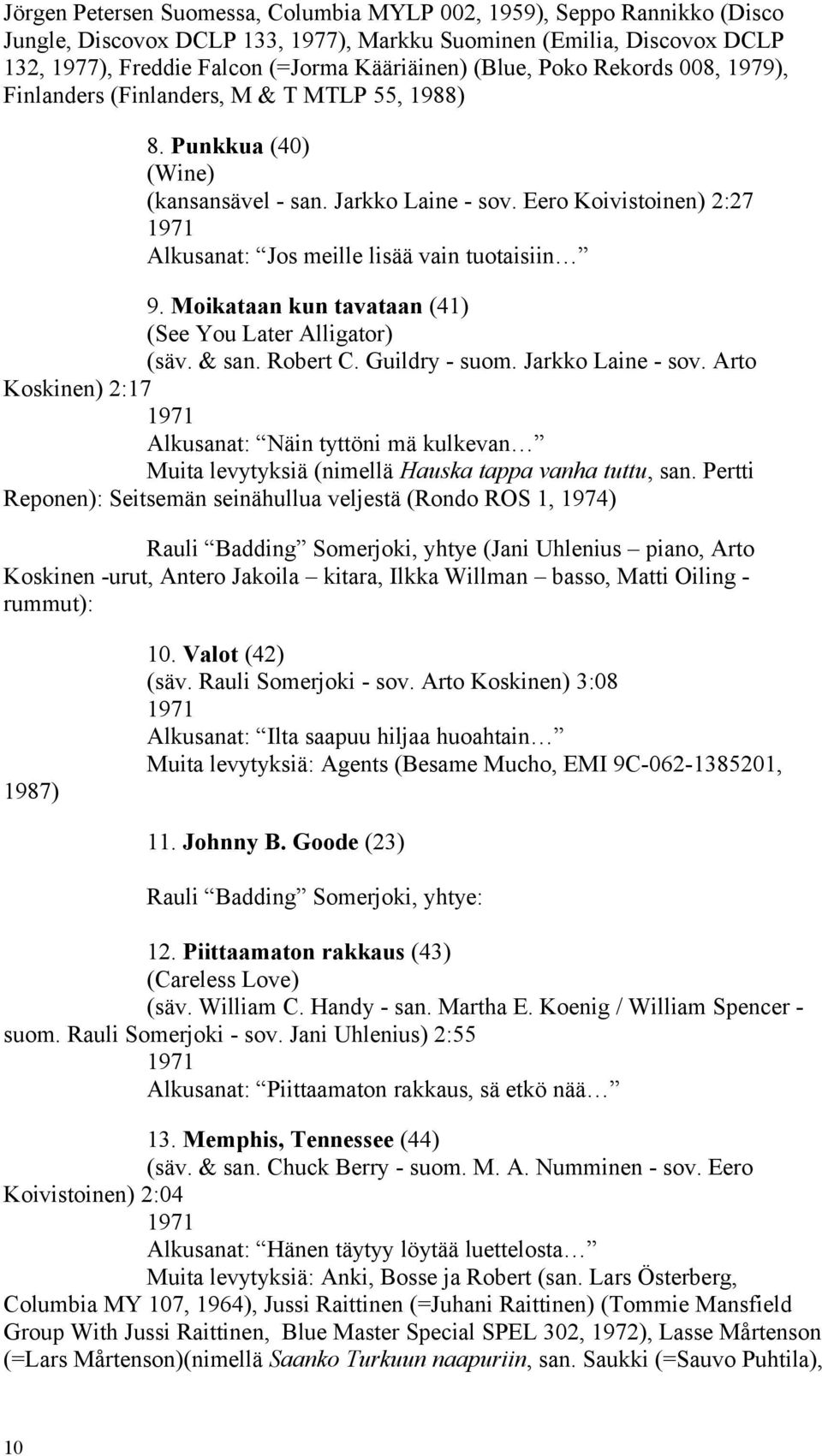 Eero Koivistoinen) 2:27 1971 Alkusanat: Jos meille lisää vain tuotaisiin 9. Moikataan kun tavataan (41) (See You Later Alligator) (säv. & san. Robert C. Guildry - suom. Jarkko Laine - sov.