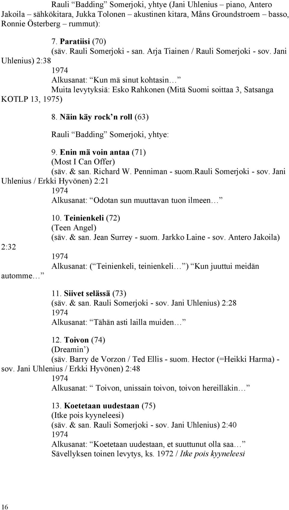 Jani Uhlenius) 2:38 1974 Alkusanat: Kun mä sinut kohtasin Muita levytyksiä: Esko Rahkonen (Mitä Suomi soittaa 3, Satsanga KOTLP 13, 1975) 8.