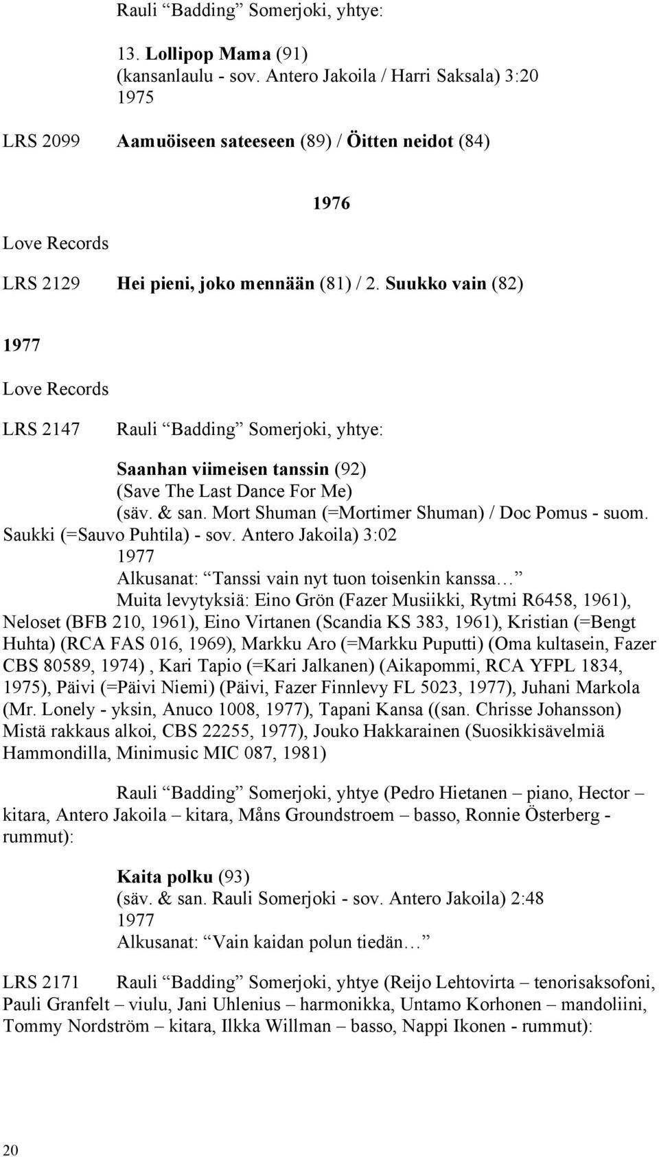 Suukko vain (82) 1977 Love Records LRS 2147 Rauli Badding Somerjoki, yhtye: Saanhan viimeisen tanssin (92) (Save The Last Dance For Me) (säv. & san. Mort Shuman (=Mortimer Shuman) / Doc Pomus - suom.