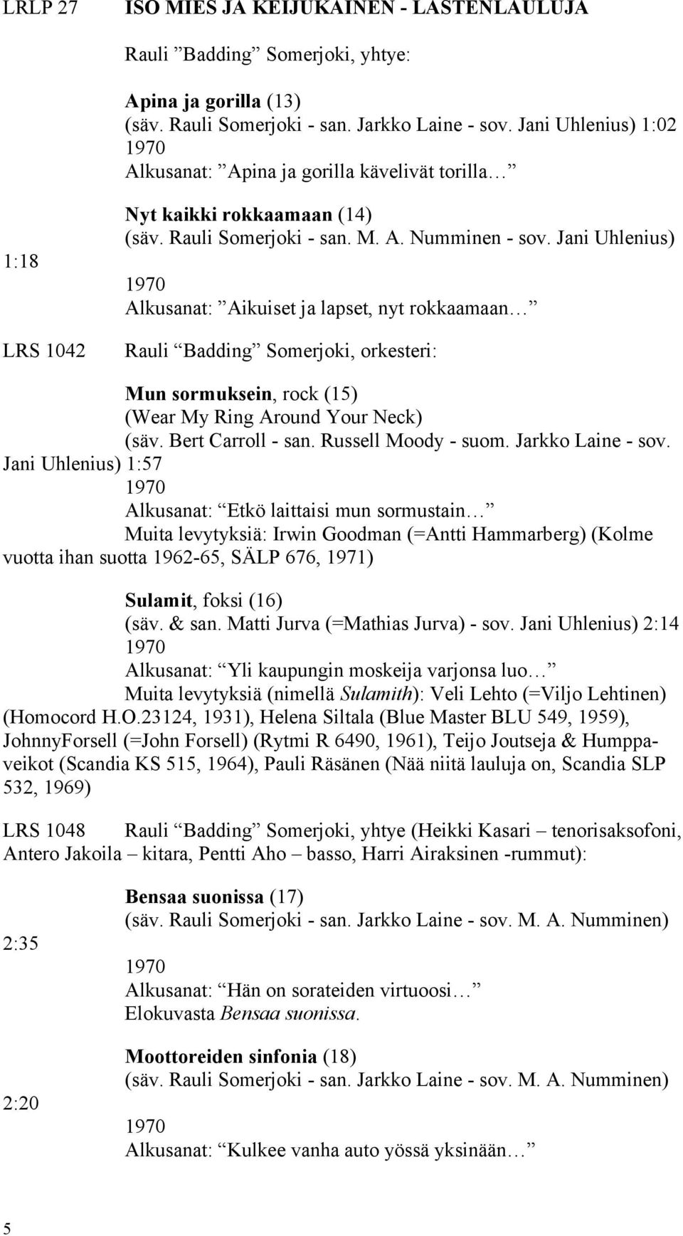 Jani Uhlenius) 1970 Alkusanat: Aikuiset ja lapset, nyt rokkaamaan Rauli Badding Somerjoki, orkesteri: Mun sormuksein, rock (15) (Wear My Ring Around Your Neck) (säv. Bert Carroll - san.