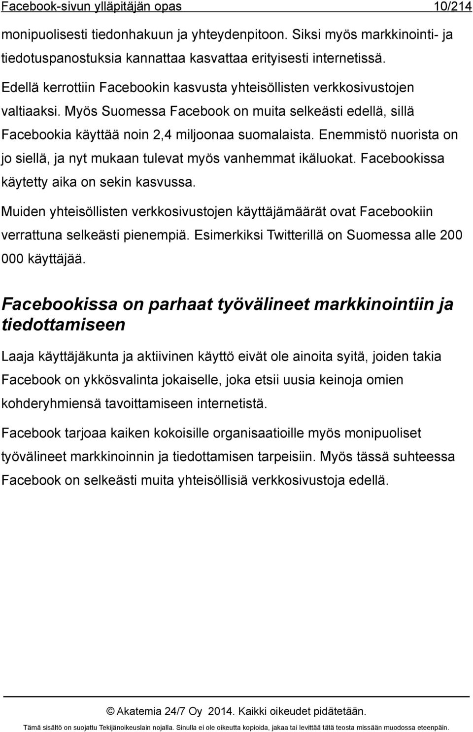 Enemmistö nuorista on jo siellä, ja nyt mukaan tulevat myös vanhemmat ikäluokat. Facebookissa käytetty aika on sekin kasvussa.