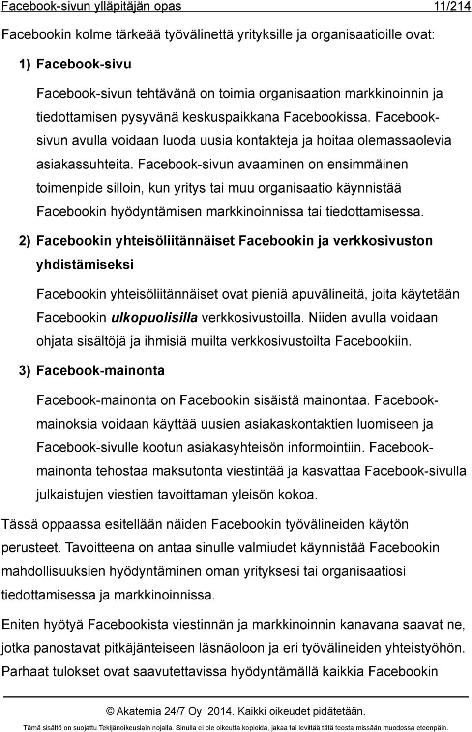 Facebook-sivun avaaminen on ensimmäinen toimenpide silloin, kun yritys tai muu organisaatio käynnistää Facebookin hyödyntämisen markkinoinnissa tai tiedottamisessa.