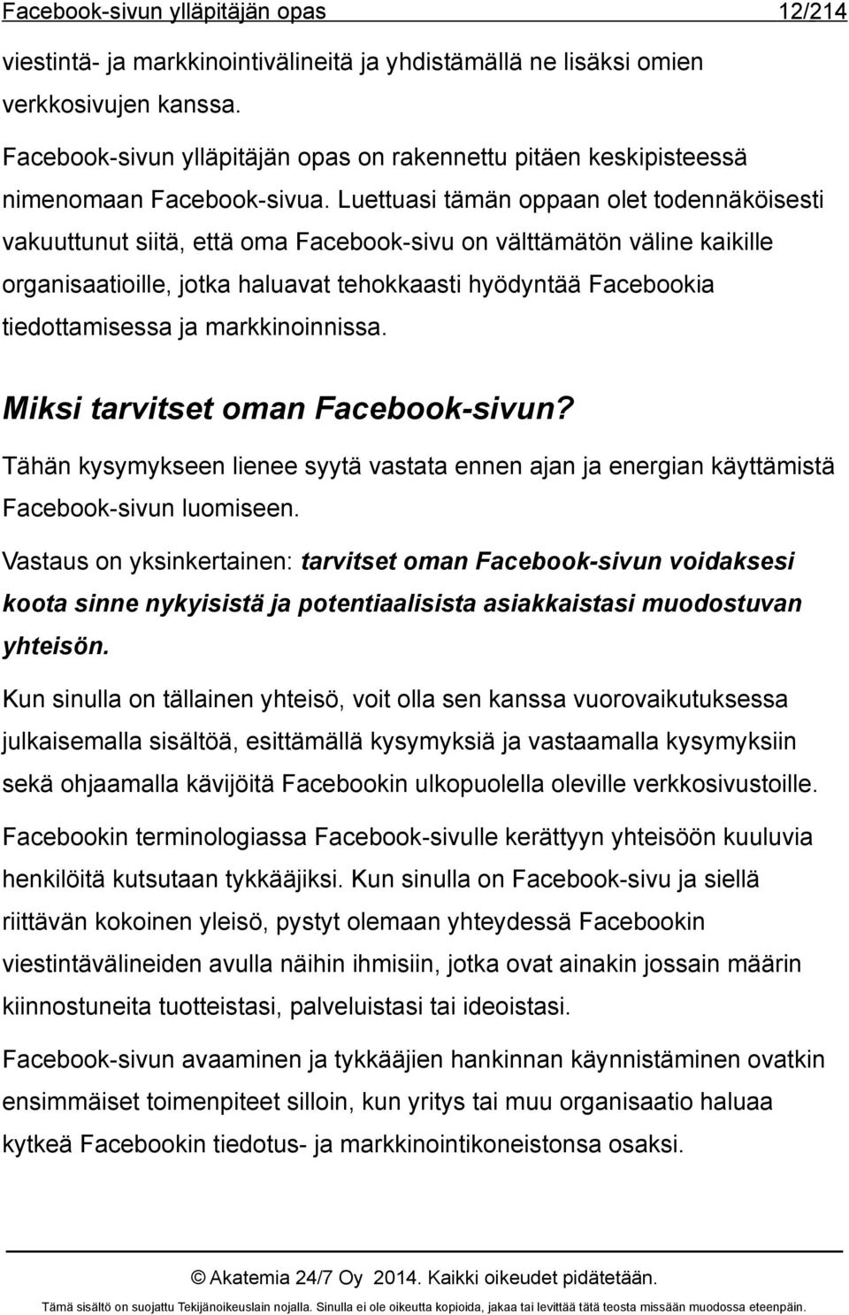 ja markkinoinnissa. Miksi tarvitset oman Facebook-sivun? Tähän kysymykseen lienee syytä vastata ennen ajan ja energian käyttämistä Facebook-sivun luomiseen.