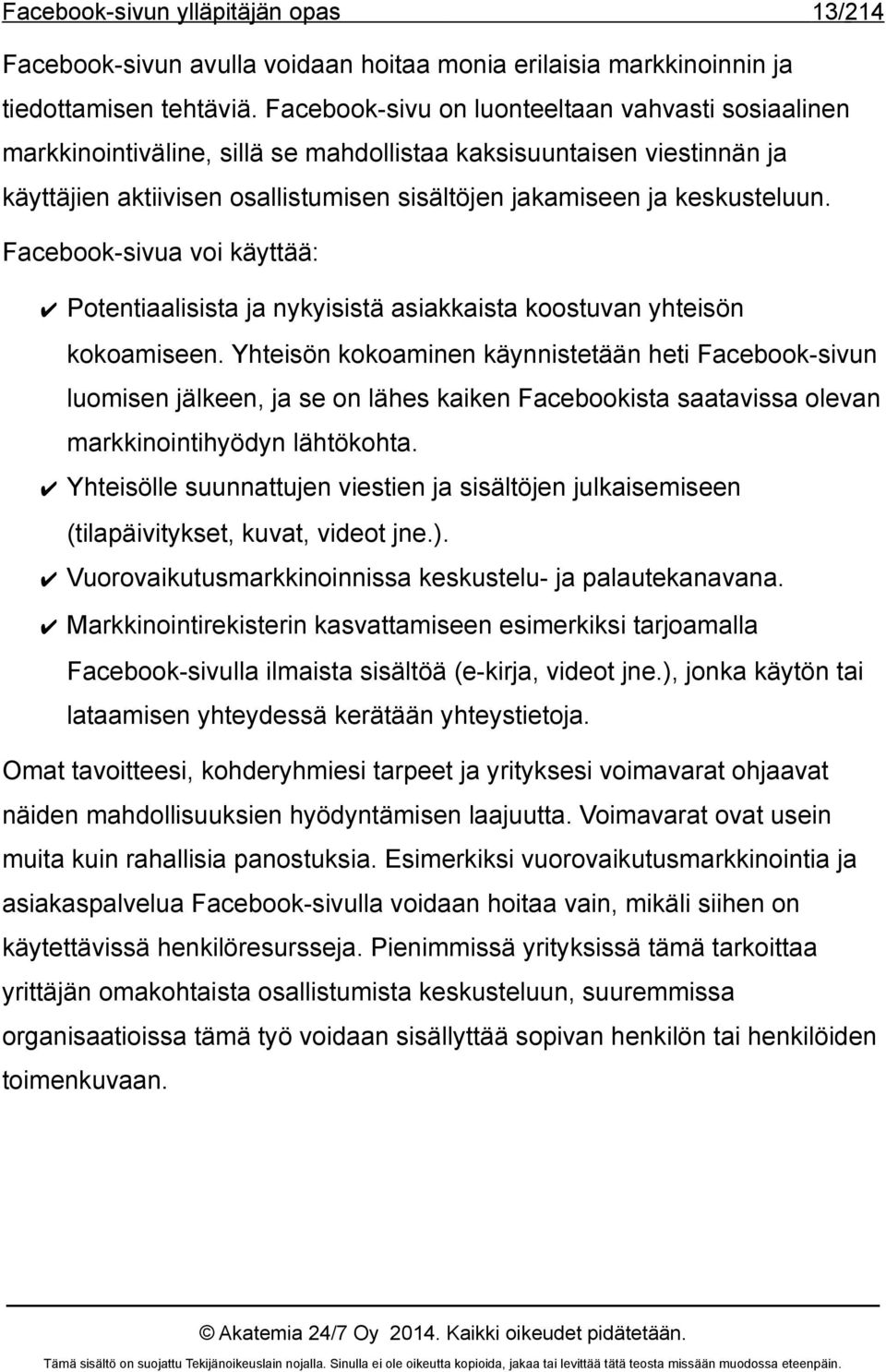 Facebook-sivua voi käyttää: Potentiaalisista ja nykyisistä asiakkaista koostuvan yhteisön kokoamiseen.