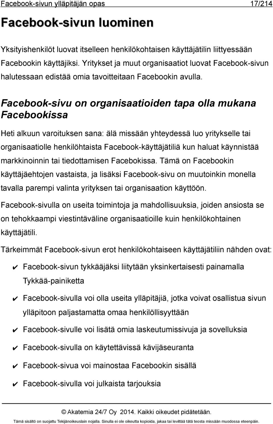 Facebook-sivu on organisaatioiden tapa olla mukana Facebookissa Heti alkuun varoituksen sana: älä missään yhteydessä luo yritykselle tai organisaatiolle henkilöhtaista Facebook-käyttäjätiliä kun