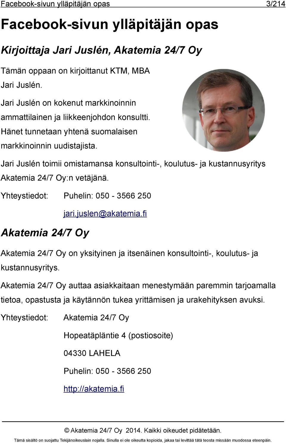 Yhteystiedot: Puhelin: 050-3566 250 jari.juslen@akatemia.fi Akatemia 24/7 Oy Akatemia 24/7 Oy on yksityinen ja itsenäinen konsultointi-, koulutus- ja kustannusyritys.