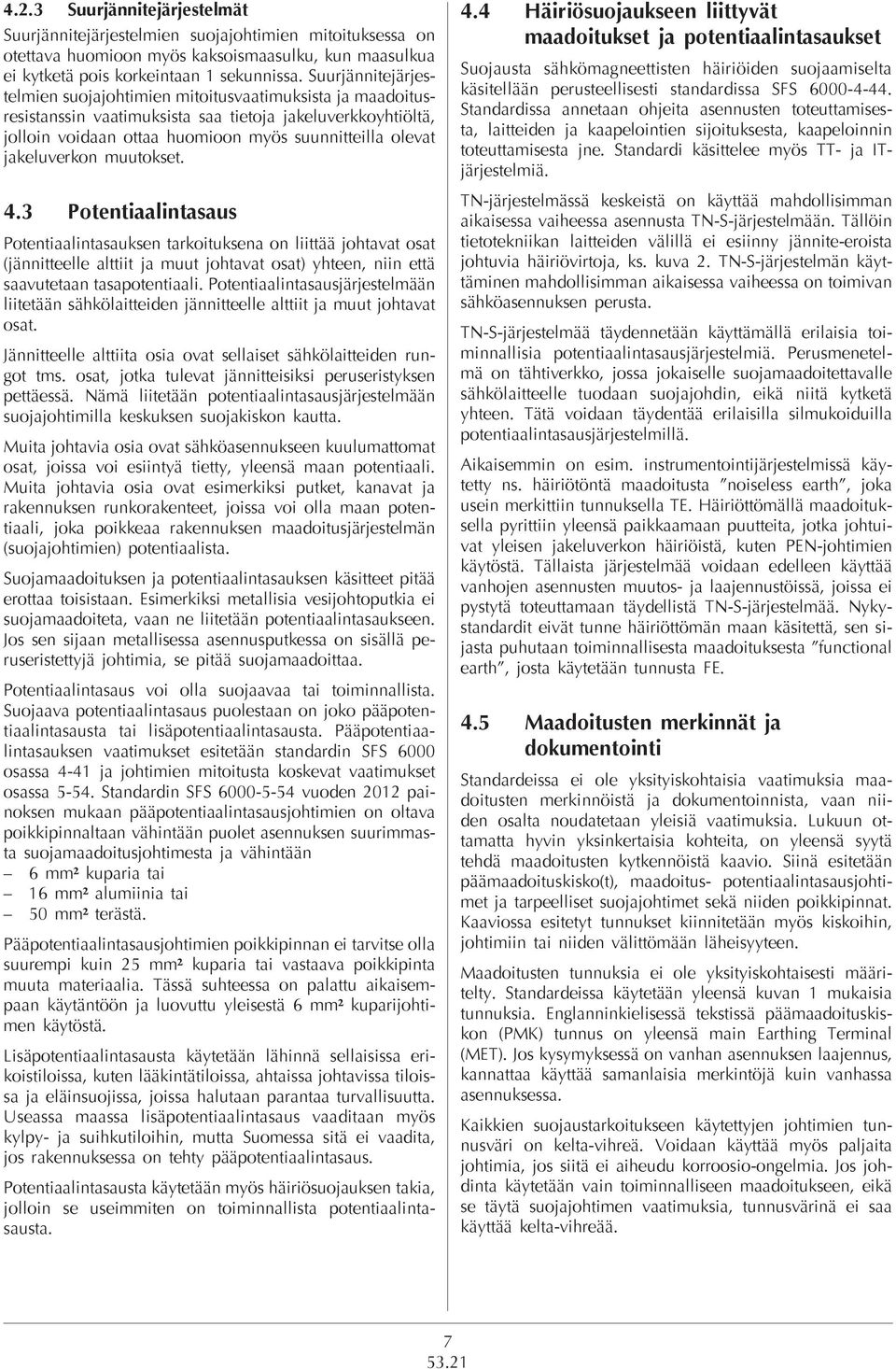 jakeluverkon muutokset. 4.3 Potentiaalintasaus Potentiaalintasauksen tarkoituksena on liittää johtavat osat (jännitteelle alttiit ja muut johtavat osat) yhteen, niin että saavutetaan tasapotentiaali.