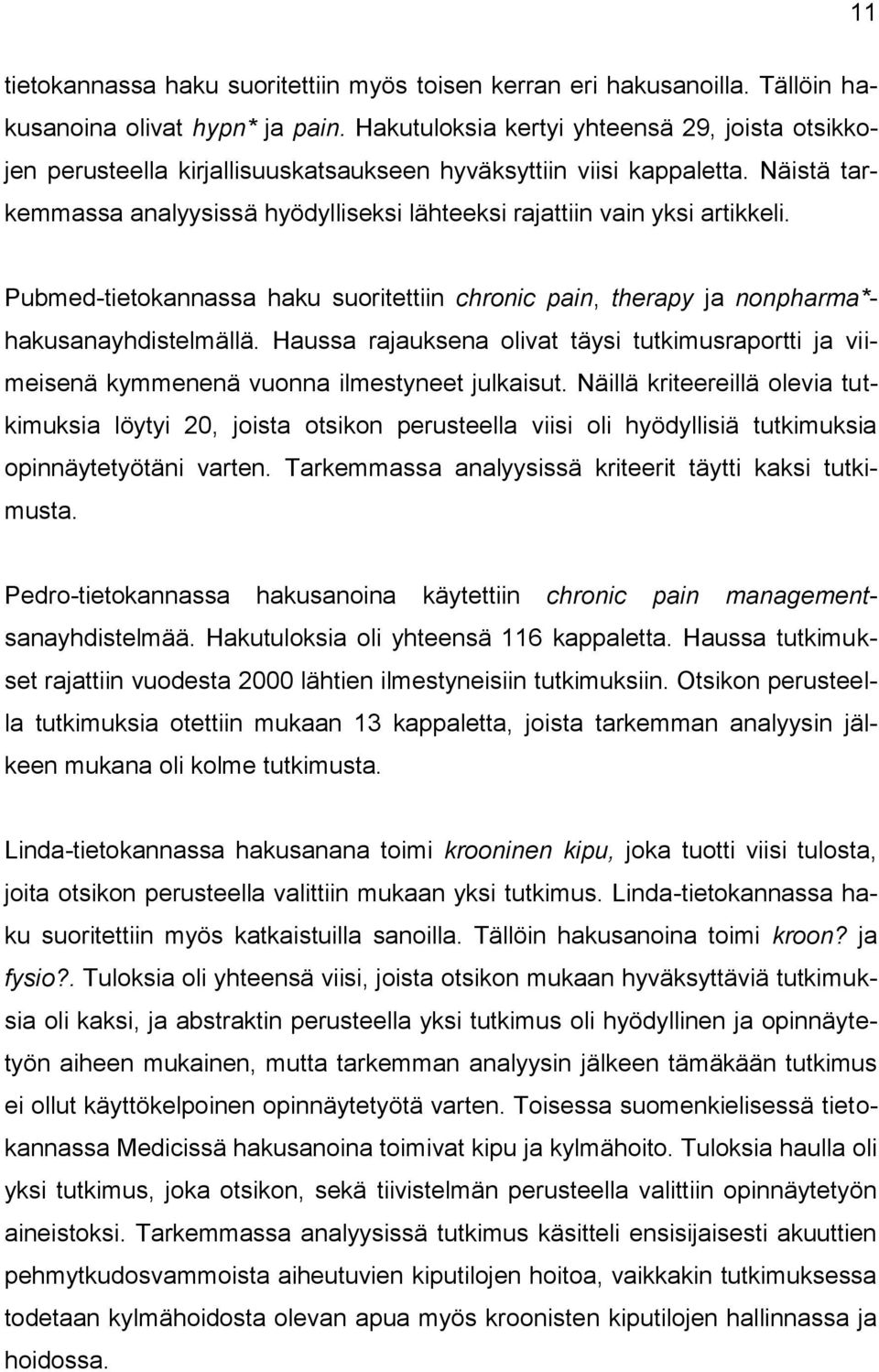 Näistä tarkemmassa analyysissä hyödylliseksi lähteeksi rajattiin vain yksi artikkeli. Pubmed-tietokannassa haku suoritettiin chronic pain, therapy ja nonpharma*- hakusanayhdistelmällä.