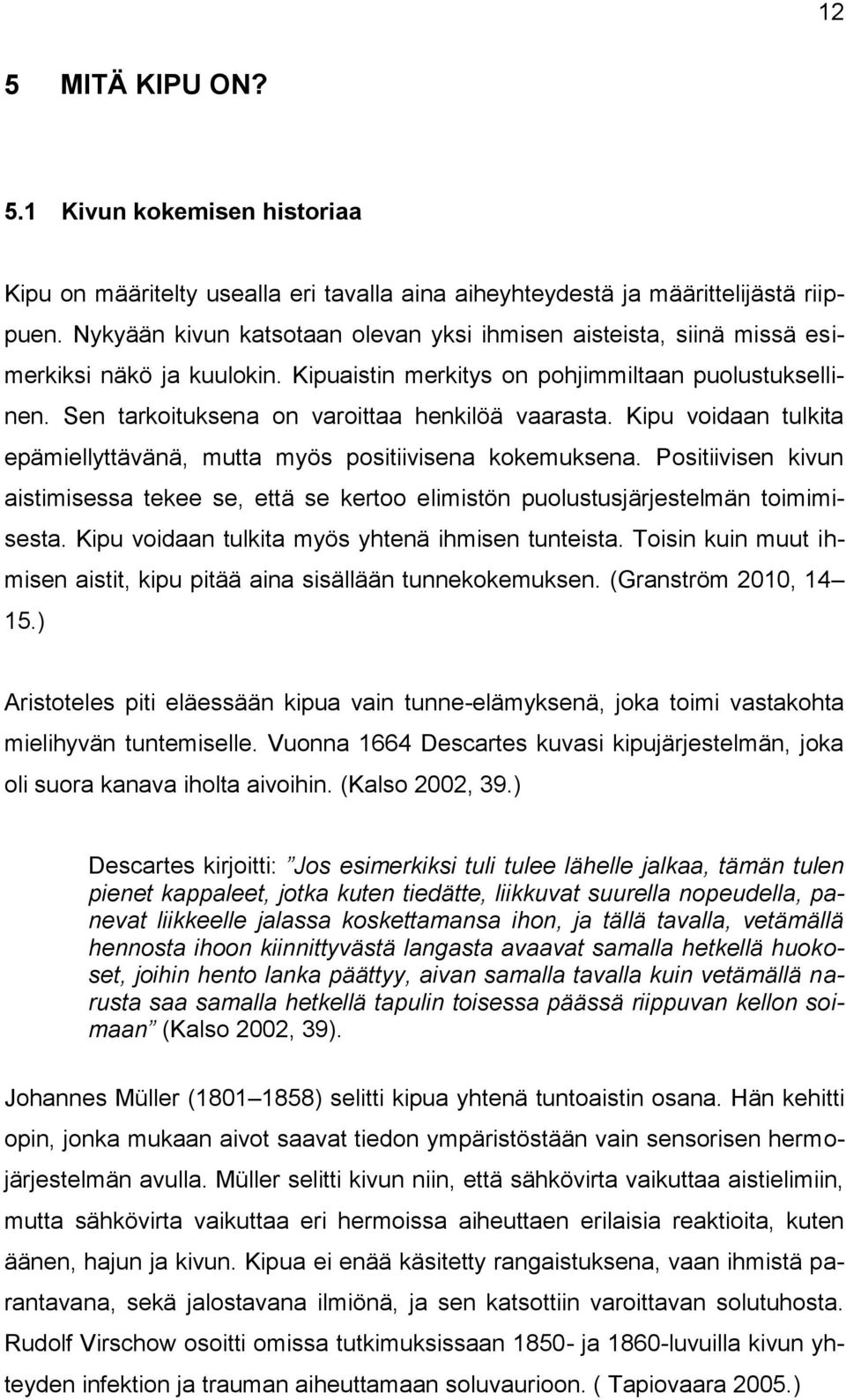 Sen tarkoituksena on varoittaa henkilöä vaarasta. Kipu voidaan tulkita epämiellyttävänä, mutta myös positiivisena kokemuksena.