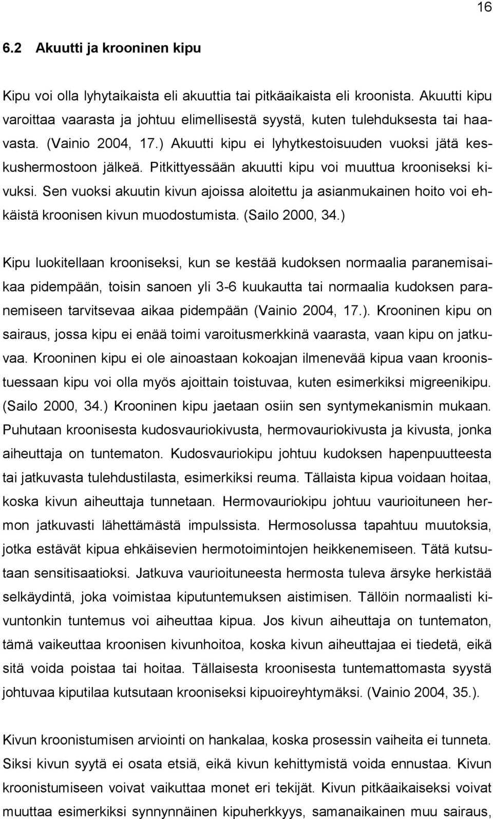 Pitkittyessään akuutti kipu voi muuttua krooniseksi kivuksi. Sen vuoksi akuutin kivun ajoissa aloitettu ja asianmukainen hoito voi ehkäistä kroonisen kivun muodostumista. (Sailo 2000, 34.