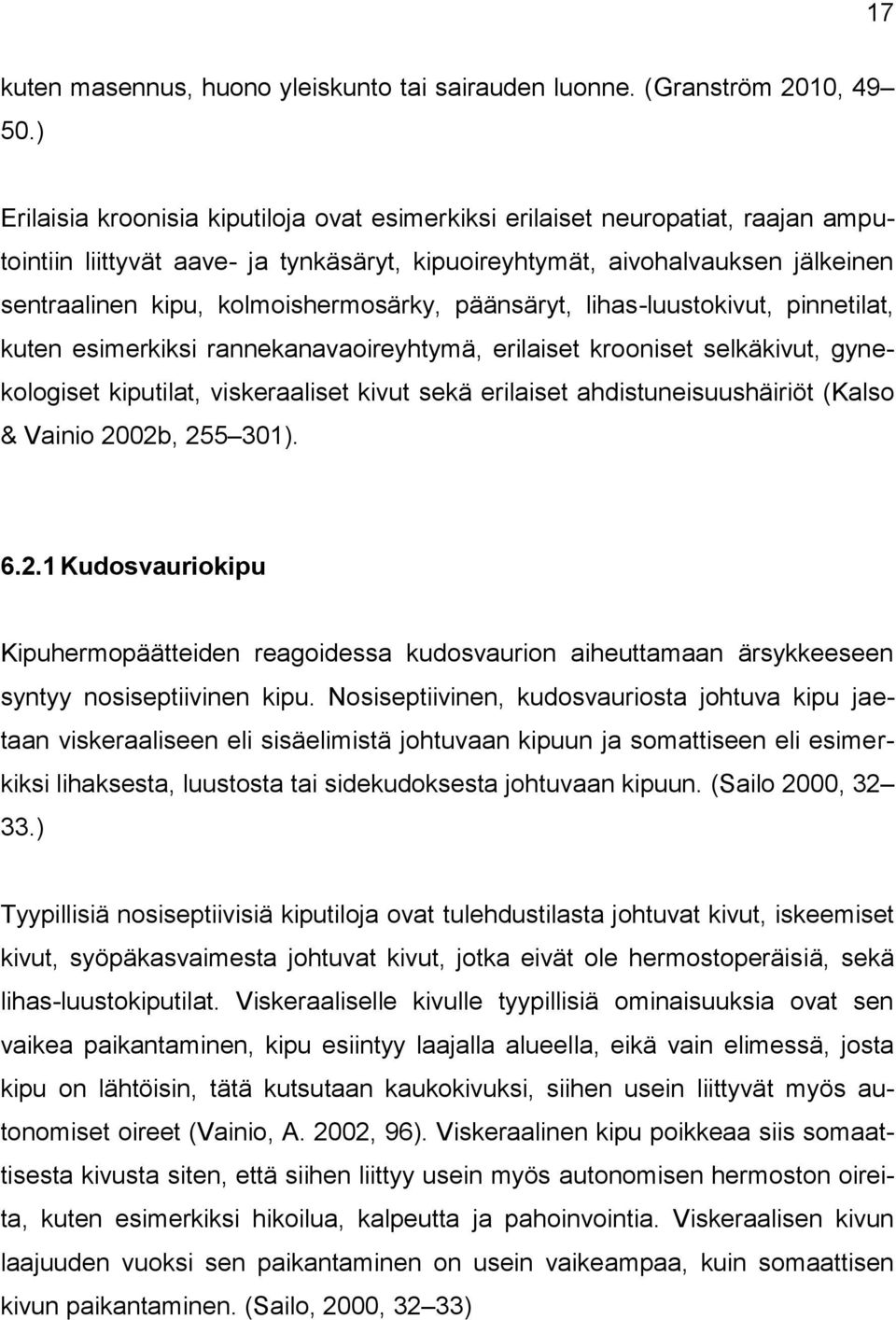 kolmoishermosärky, päänsäryt, lihas-luustokivut, pinnetilat, kuten esimerkiksi rannekanavaoireyhtymä, erilaiset krooniset selkäkivut, gynekologiset kiputilat, viskeraaliset kivut sekä erilaiset