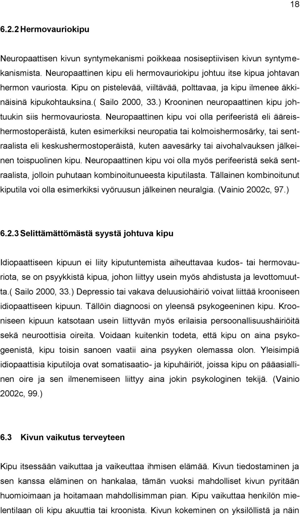 Neuropaattinen kipu voi olla perifeeristä eli ääreishermostoperäistä, kuten esimerkiksi neuropatia tai kolmoishermosärky, tai sentraalista eli keskushermostoperäistä, kuten aavesärky tai